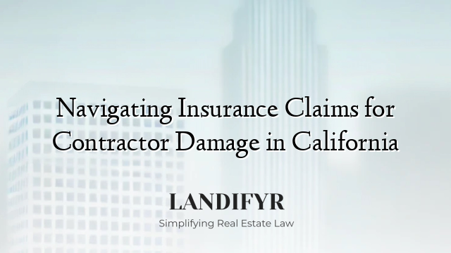 Navigating Insurance Claims for Contractor Damage in California