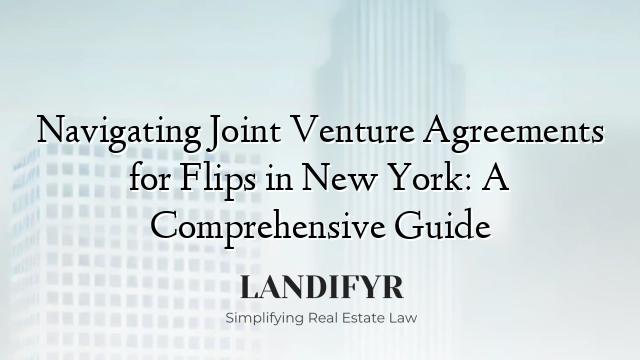 Navigating Joint Venture Agreements for Flips in New York: A Comprehensive Guide