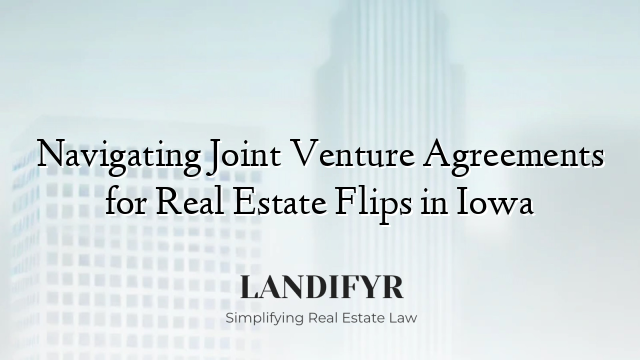 Navigating Joint Venture Agreements for Real Estate Flips in Iowa