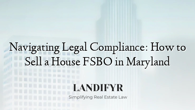 Navigating Legal Compliance: How to Sell a House FSBO in Maryland