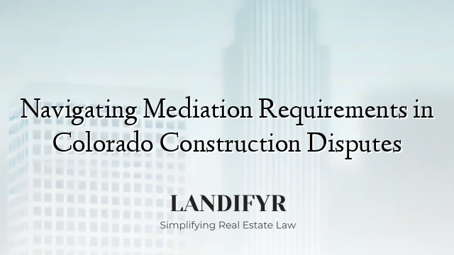 Navigating Mediation Requirements in Colorado Construction Disputes