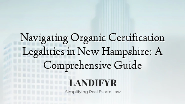Navigating Organic Certification Legalities in New Hampshire: A Comprehensive Guide