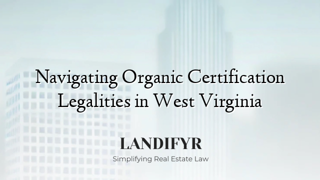 Navigating Organic Certification Legalities in West Virginia