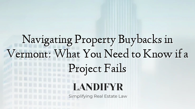Navigating Property Buybacks in Vermont: What You Need to Know if a Project Fails