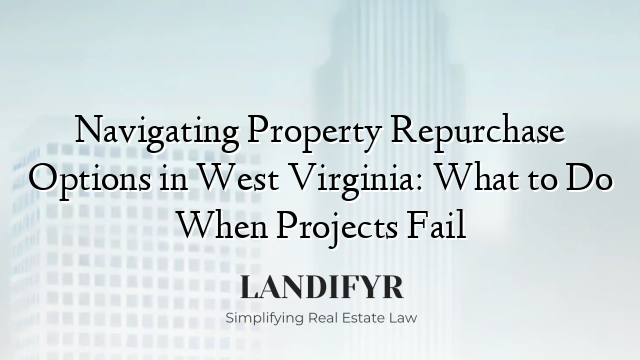 Navigating Property Repurchase Options in West Virginia: What to Do When Projects Fail