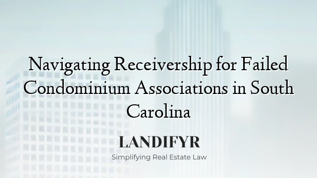 Navigating Receivership for Failed Condominium Associations in South Carolina