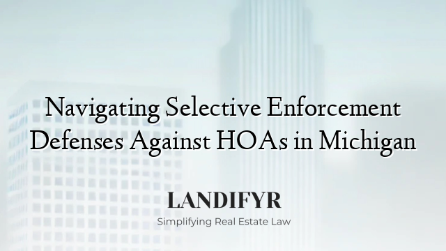 Navigating Selective Enforcement Defenses Against HOAs in Michigan