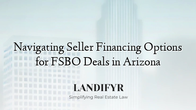 Navigating Seller Financing Options for FSBO Deals in Arizona