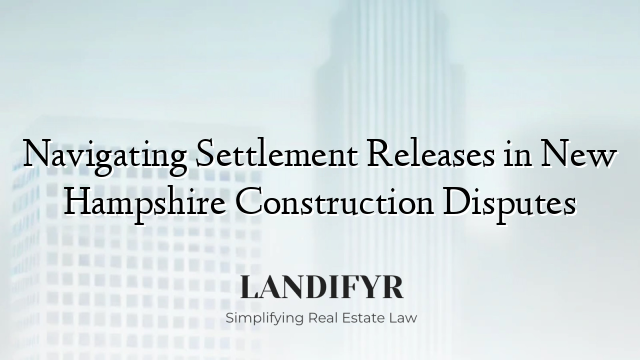 Navigating Settlement Releases in New Hampshire Construction Disputes