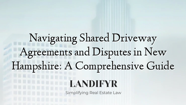 Navigating Shared Driveway Agreements and Disputes in New Hampshire: A Comprehensive Guide