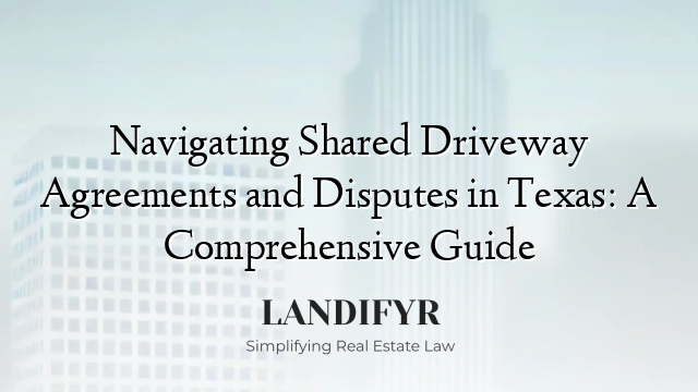 Navigating Shared Driveway Agreements and Disputes in Texas: A Comprehensive Guide