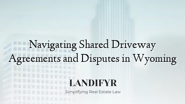 Navigating Shared Driveway Agreements and Disputes in Wyoming