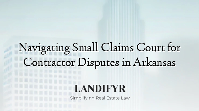Navigating Small Claims Court for Contractor Disputes in Arkansas