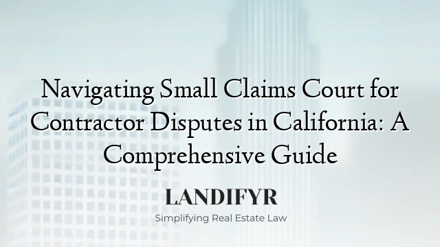 Navigating Small Claims Court for Contractor Disputes in California: A Comprehensive Guide