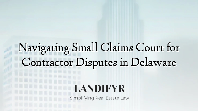 Navigating Small Claims Court for Contractor Disputes in Delaware