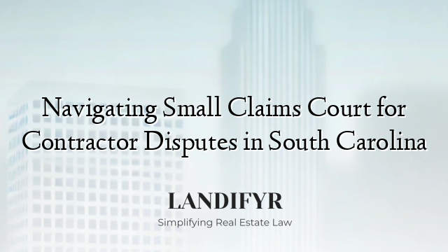 Navigating Small Claims Court for Contractor Disputes in South Carolina