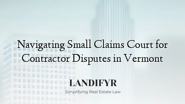 Navigating Small Claims Court for Contractor Disputes in Vermont