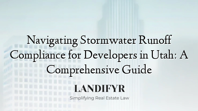 Navigating Stormwater Runoff Compliance for Developers in Utah: A Comprehensive Guide