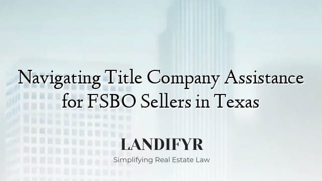 Navigating Title Company Assistance for FSBO Sellers in Texas