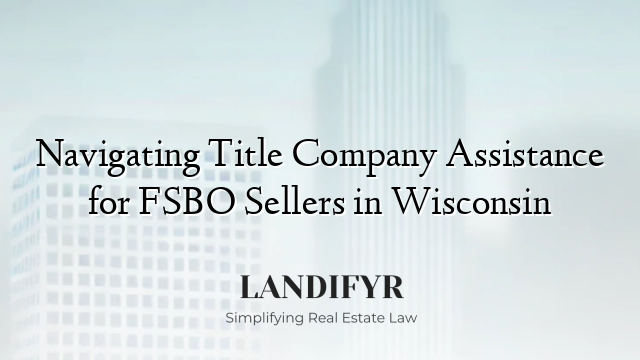 Navigating Title Company Assistance for FSBO Sellers in Wisconsin