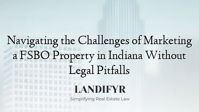 Navigating the Challenges of Marketing a FSBO Property in Indiana Without Legal Pitfalls