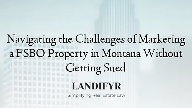 Navigating the Challenges of Marketing a FSBO Property in Montana Without Getting Sued