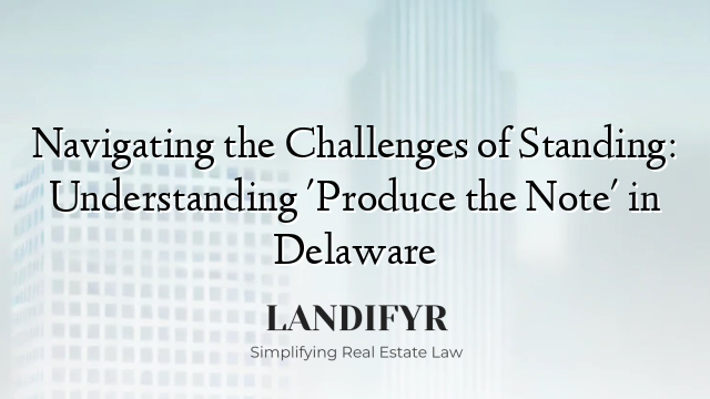Navigating the Challenges of Standing: Understanding 'Produce the Note' in Delaware