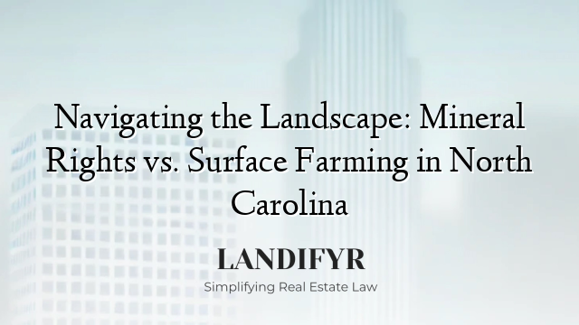 Navigating the Landscape: Mineral Rights vs. Surface Farming in North Carolina