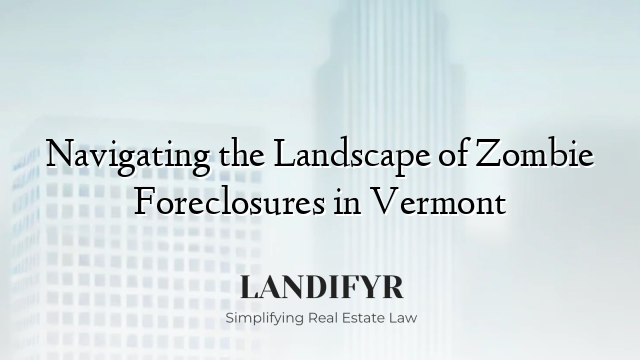 Navigating the Landscape of Zombie Foreclosures in Vermont