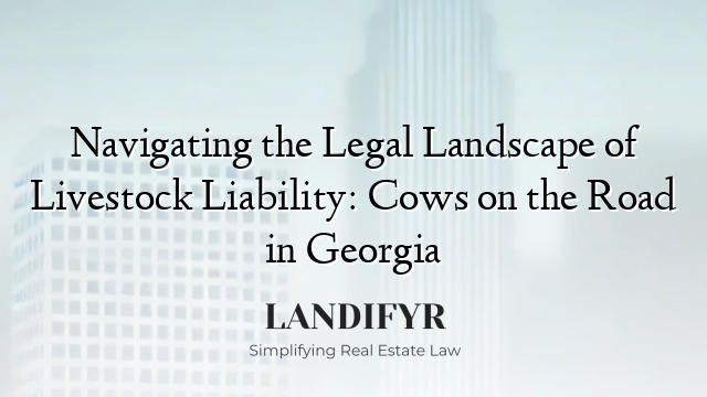 Navigating the Legal Landscape of Livestock Liability: Cows on the Road in Georgia