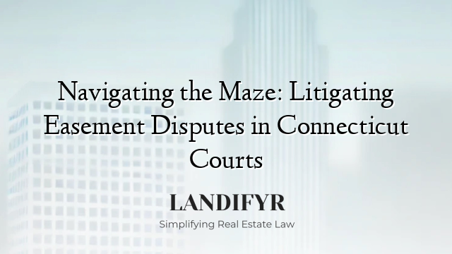 Navigating the Maze: Litigating Easement Disputes in Connecticut Courts