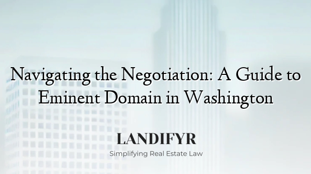 Navigating the Negotiation: A Guide to Eminent Domain in Washington