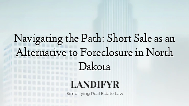 Navigating the Path: Short Sale as an Alternative to Foreclosure in North Dakota