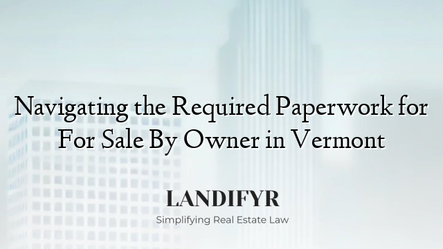 Navigating the Required Paperwork for For Sale By Owner in Vermont