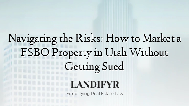 Navigating the Risks: How to Market a FSBO Property in Utah Without Getting Sued