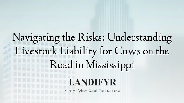 Navigating the Risks: Understanding Livestock Liability for Cows on the Road in Mississippi