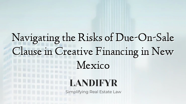 Navigating the Risks of Due-On-Sale Clause in Creative Financing in New Mexico