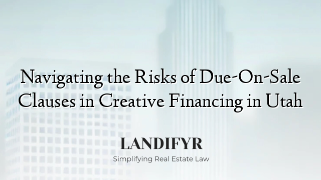 Navigating the Risks of Due-On-Sale Clauses in Creative Financing in Utah