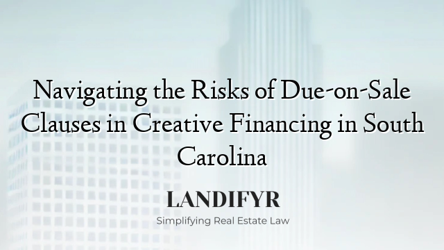 Navigating the Risks of Due-on-Sale Clauses in Creative Financing in South Carolina
