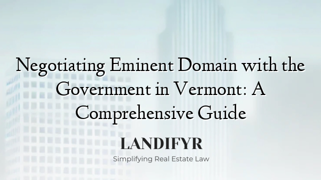 Negotiating Eminent Domain with the Government in Vermont: A Comprehensive Guide
