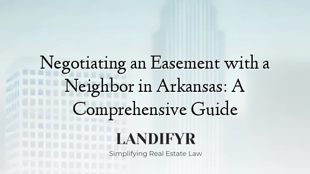 Negotiating an Easement with a Neighbor in Arkansas: A Comprehensive Guide