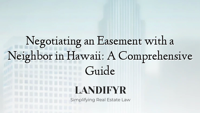 Negotiating an Easement with a Neighbor in Hawaii: A Comprehensive Guide