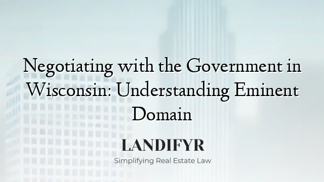 Negotiating with the Government in Wisconsin: Understanding Eminent Domain