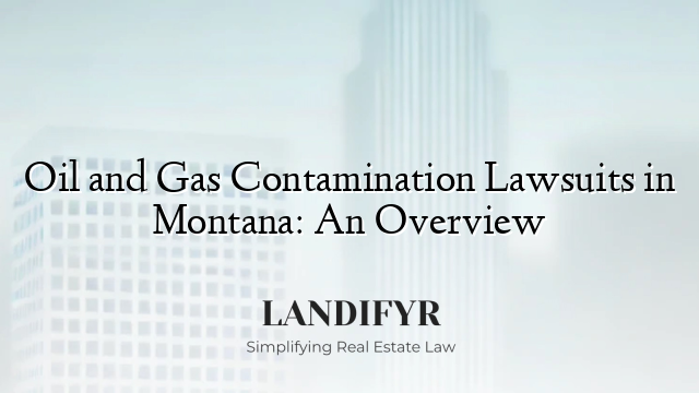 Oil and Gas Contamination Lawsuits in Montana: An Overview