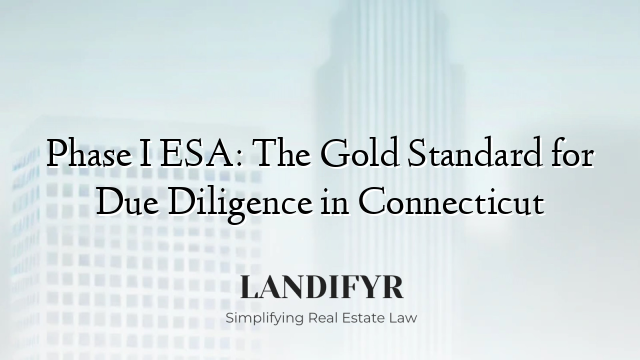 Phase I ESA: The Gold Standard for Due Diligence in Connecticut