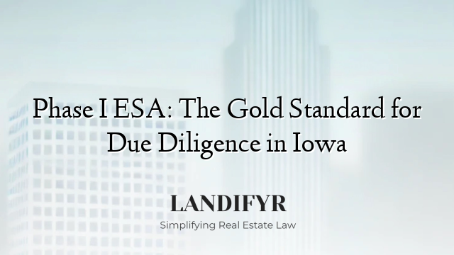 Phase I ESA: The Gold Standard for Due Diligence in Iowa