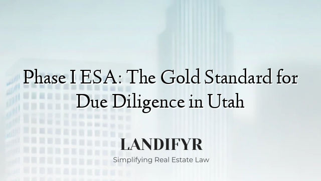Phase I ESA: The Gold Standard for Due Diligence in Utah