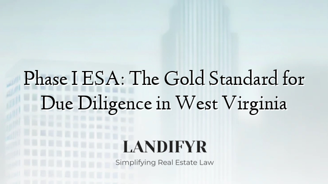 Phase I ESA: The Gold Standard for Due Diligence in West Virginia