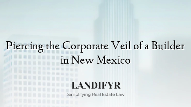 Piercing the Corporate Veil of a Builder in New Mexico