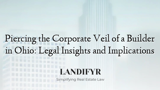 Piercing the Corporate Veil of a Builder in Ohio: Legal Insights and Implications